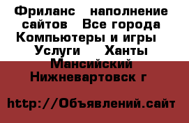 Фриланс - наполнение сайтов - Все города Компьютеры и игры » Услуги   . Ханты-Мансийский,Нижневартовск г.